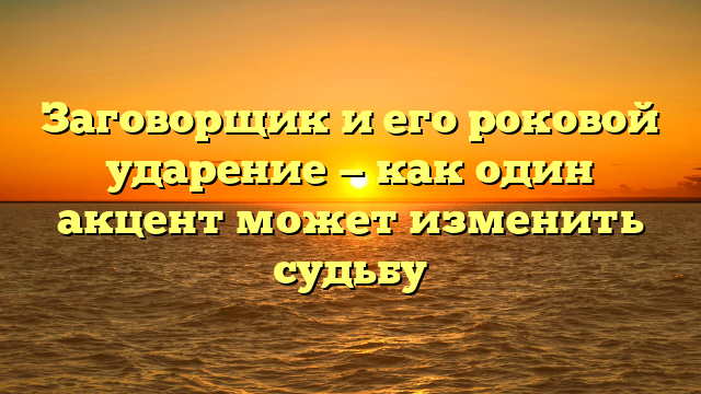 Заговорщик и его роковой ударение — как один акцент может изменить судьбу