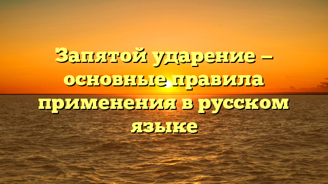 Запятой ударение — основные правила применения в русском языке