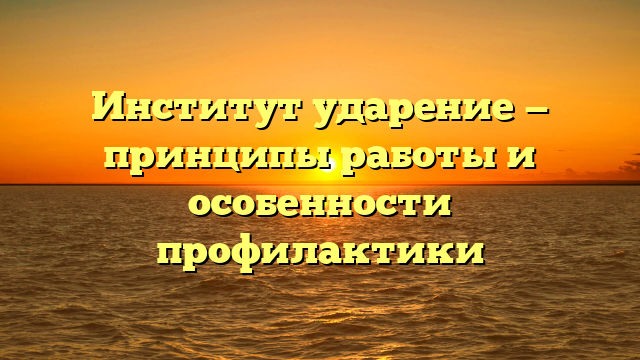 Институт ударение — принципы работы и особенности профилактики