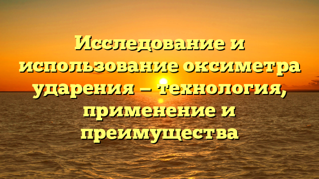 Исследование и использование оксиметра ударения — технология, применение и преимущества