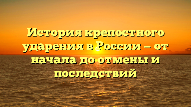 История крепостного ударения в России — от начала до отмены и последствий