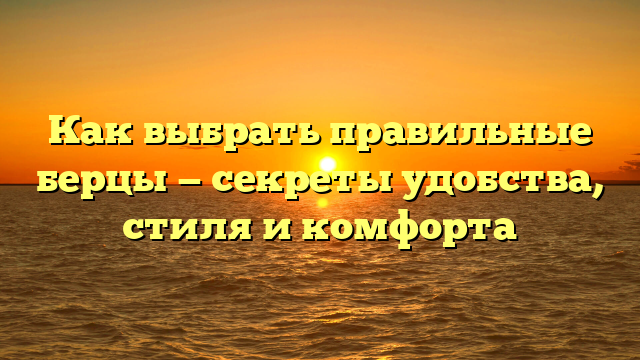 Как выбрать правильные берцы — секреты удобства, стиля и комфорта