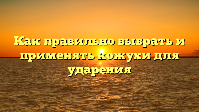 Как правильно выбрать и применять кожухи для ударения