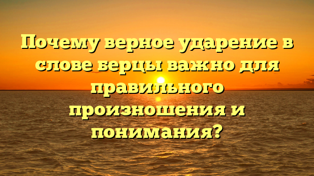 Почему верное ударение в слове берцы важно для правильного произношения и понимания?