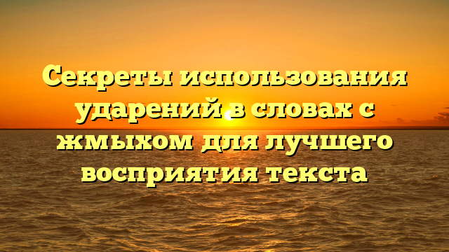 Секреты использования ударений в словах с жмыхом для лучшего восприятия текста